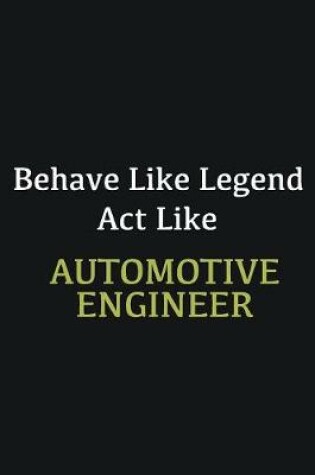 Cover of Behave like Legend Act Like Automotive Engineer