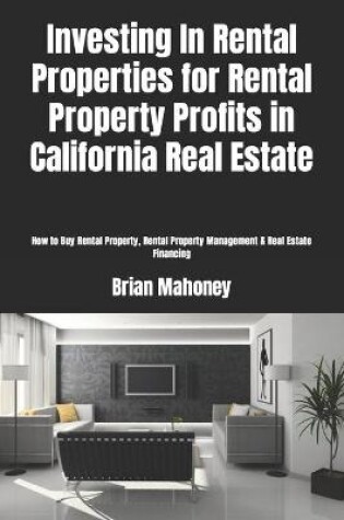 Cover of Investing In Rental Properties for Rental Property Profits in California Real Estate