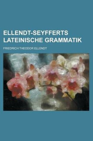 Cover of Ellendt-Seyfferts Lateinische Grammatik