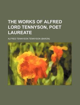 Book cover for The Works of Alfred Lord Tennyson, Poet Laureate