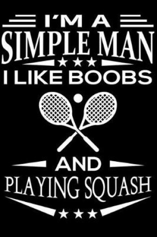 Cover of I'm A Simple Man I Like Boobs And Playing Squash