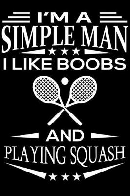 Book cover for I'm A Simple Man I Like Boobs And Playing Squash