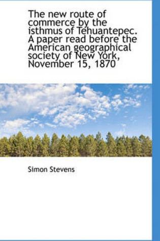 Cover of The New Route of Commerce by the Isthmus of Tehuantepec. a Paper Read Before the American Geographic