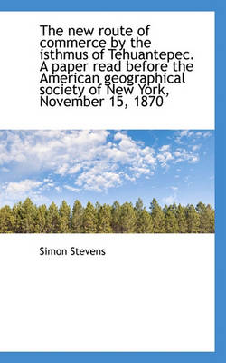 Book cover for The New Route of Commerce by the Isthmus of Tehuantepec. a Paper Read Before the American Geographic