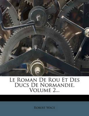 Book cover for Le Roman de Rou Et Des Ducs de Normandie, Volume 2...