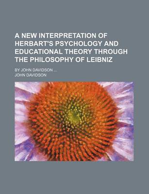 Book cover for A New Interpretation of Herbart's Psychology and Educational Theory Through the Philosophy of Leibniz; By John Davidson ...