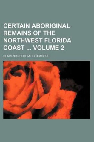 Cover of Certain Aboriginal Remains of the Northwest Florida Coast Volume 2