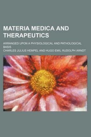 Cover of Materia Medica and Therapeutics (Volume 2); Arranged Upon a Physiological and Pathological Basis