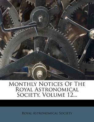 Book cover for Monthly Notices of the Royal Astronomical Society, Volume 12...