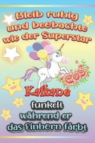 Cover of Bleib ruhig und beobachte wie Superstar Kaikane funkelt während sie das Einhorn färbt