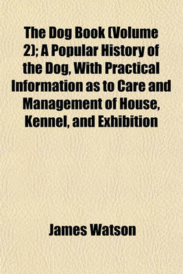 Book cover for The Dog Book (Volume 2); A Popular History of the Dog, with Practical Information as to Care and Management of House, Kennel, and Exhibition