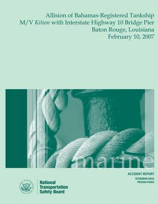 Book cover for Marine Accident Report Allision of Bahamas-Registered Tankship M/V Kition with Interstate Highway 10 Bridge Pier Baton Rouge, Louisiana February 10, 2007