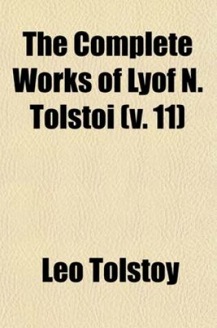 Cover of The Complete Works of Lyof N. Tolstoi (V. 11)