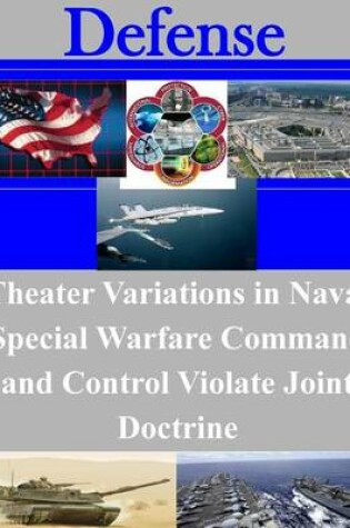 Cover of Theater Variations in Naval Special Warfare Command and Control Violate Joint Doctrine