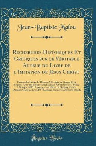 Cover of Recherches Historiques Et Critiques Sur Le Veritable Auteur Du Livre de l'Imitation de Jesus Christ