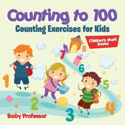 Book cover for Counting to 100 - Counting Exercises for Kids Children's Math Books