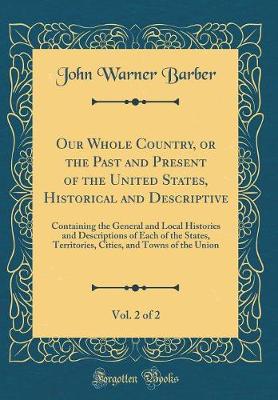 Book cover for Our Whole Country, or the Past and Present of the United States, Historical and Descriptive, Vol. 2 of 2