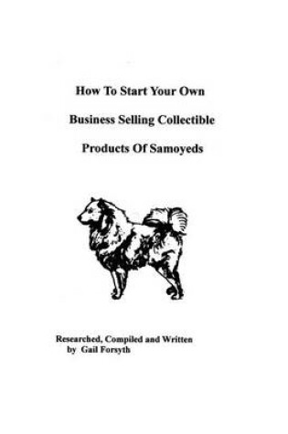 Cover of How To Start Your Own Business Selling Collectible Products Of Samoyeds