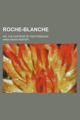 Cover of Roche-Blanche; Or, the Hunters of the Pyrences