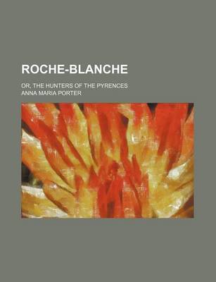 Book cover for Roche-Blanche; Or, the Hunters of the Pyrences