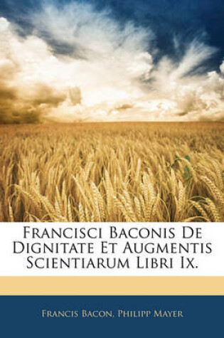 Cover of Francisci Baconis de Dignitate Et Augmentis Scientiarum Libri IX.