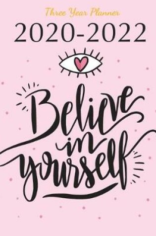 Cover of 2020-2022 Three Year Planner Believe In Your Self