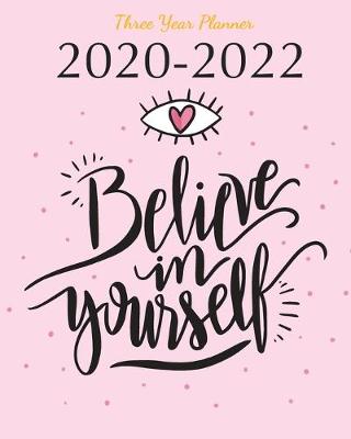 Book cover for 2020-2022 Three Year Planner Believe In Your Self