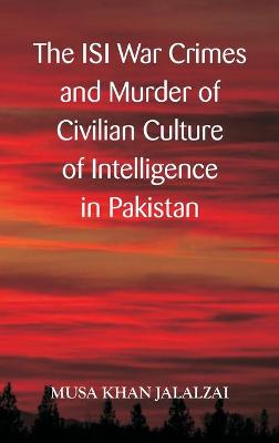 Book cover for The ISI War Crimes and Murder of Civilian Culture of Intelligence in Pakistan