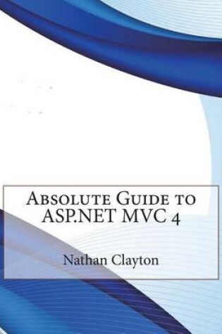 Cover of Absolute Guide to ASP.Net MVC 4