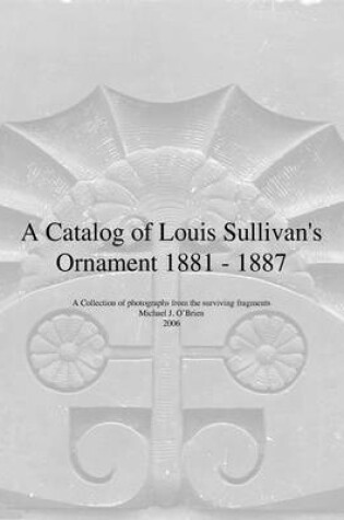 Cover of A Catalog of Louis Sullivan's Ornament 1881-1887