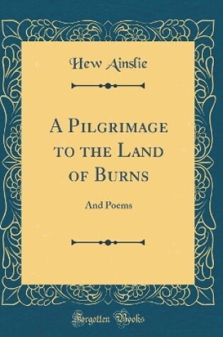 Cover of A Pilgrimage to the Land of Burns: And Poems (Classic Reprint)