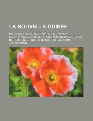 Book cover for La Nouvelle-Guinee; Historique de La Decouverte, Description Geographique, La Race Papoue, Moeurs Et Coutumes Des Indigenes, Produit Du Sol, Colonisa