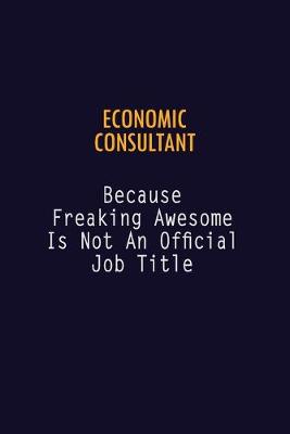 Book cover for Economic Consultant Because Freaking Awesome is not An Official Job Title