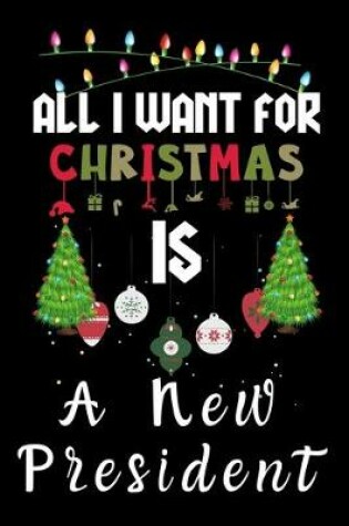 Cover of All I Want For Christmas Is A New President
