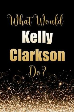 Cover of What Would Kelly Clarkson Do?