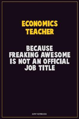 Book cover for economics teacher, Because Freaking Awesome Is Not An Official Job Title