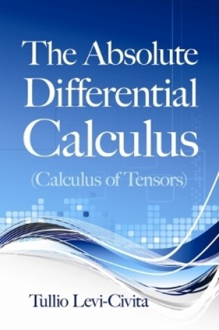 Cover of The Absolute Differential Calculus (Calculus of Tensors)