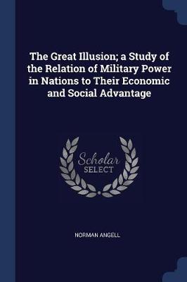 Book cover for The Great Illusion; A Study of the Relation of Military Power in Nations to Their Economic and Social Advantage