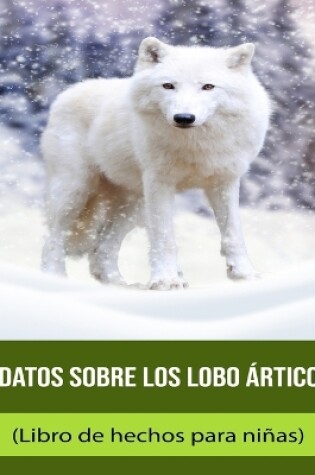 Cover of Datos sobre los Lobo ártico (Libro de hechos para niñas)