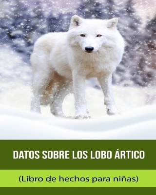 Book cover for Datos sobre los Lobo ártico (Libro de hechos para niñas)