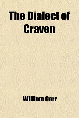 Book cover for The Dialect of Craven; In the West-Riding of the County of York Volume 1