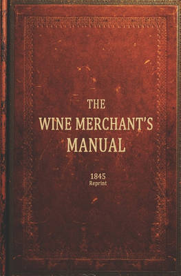 Book cover for The Wine Merchants Manual 1845 Reprint