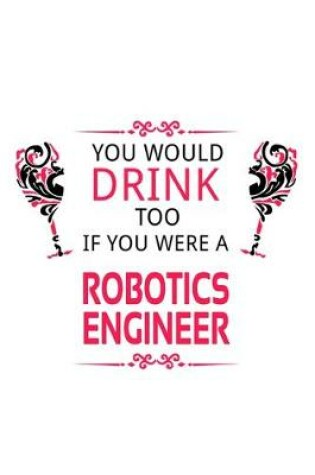 Cover of You Would Drink Too If You Were A Robotics Engineer