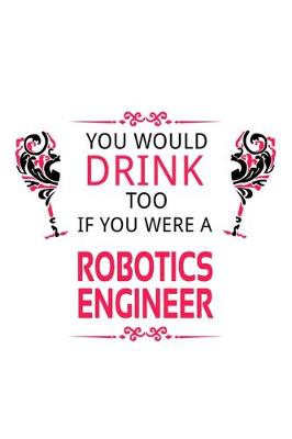 Book cover for You Would Drink Too If You Were A Robotics Engineer