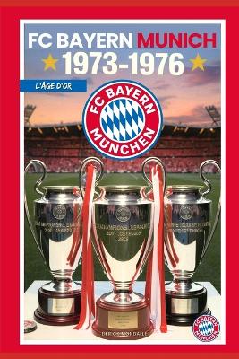 Book cover for Bayern Munich 1973-1976 l'Âge d'Or