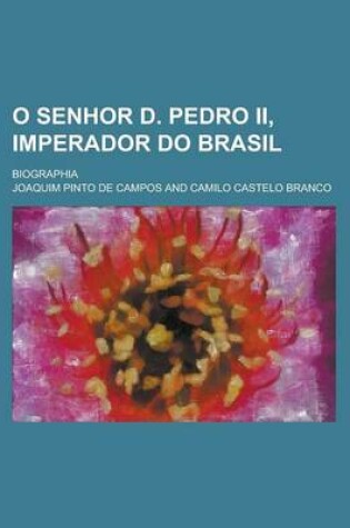 Cover of O Senhor D. Pedro II, Imperador Do Brasil; Biographia