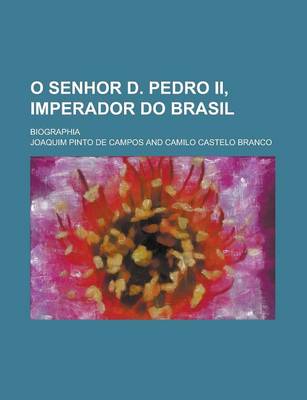 Book cover for O Senhor D. Pedro II, Imperador Do Brasil; Biographia