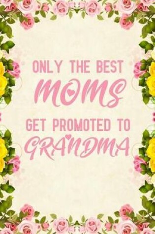 Cover of Only The Best Moms Get Promoted to Grandma