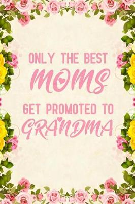 Book cover for Only The Best Moms Get Promoted to Grandma