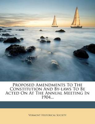 Book cover for Proposed Amendments to the Constitution and By-Laws to Be Acted on at the Annual Meeting in 1904...